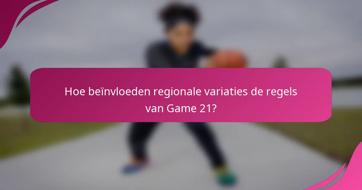 Hoe beïnvloeden regionale variaties de regels van Game 21?