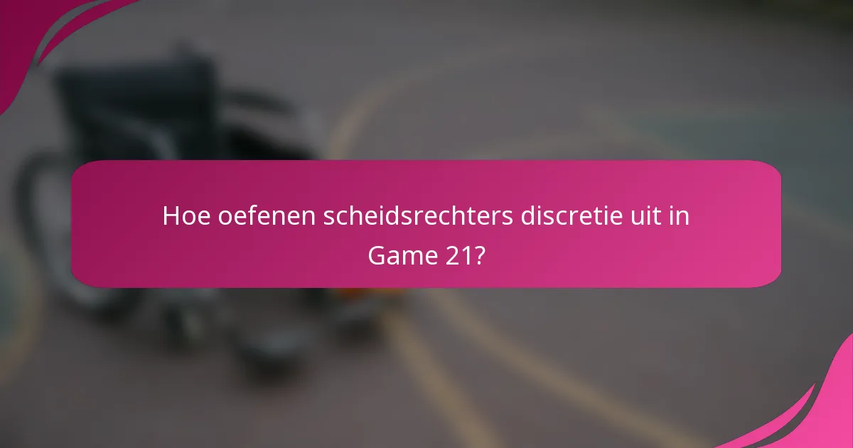 Hoe oefenen scheidsrechters discretie uit in Game 21?