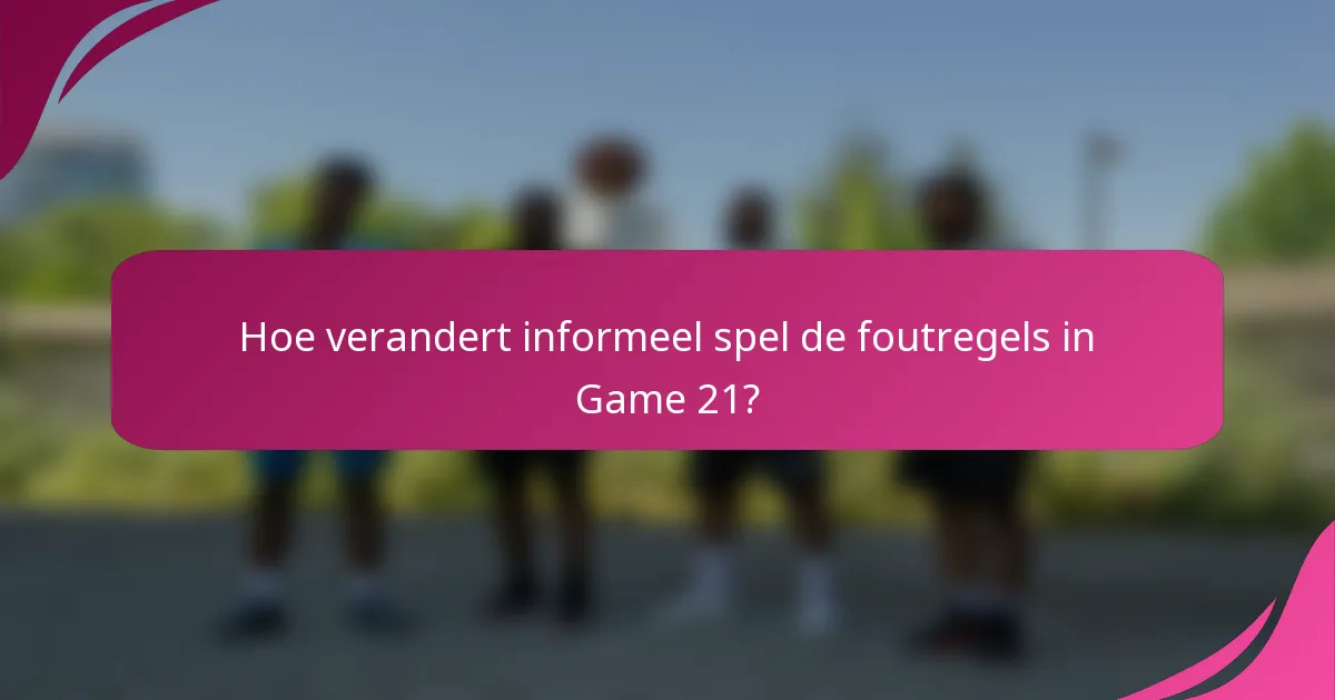Hoe verandert informeel spel de foutregels in Game 21?