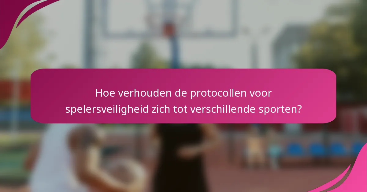 Hoe verhouden de protocollen voor spelersveiligheid zich tot verschillende sporten?