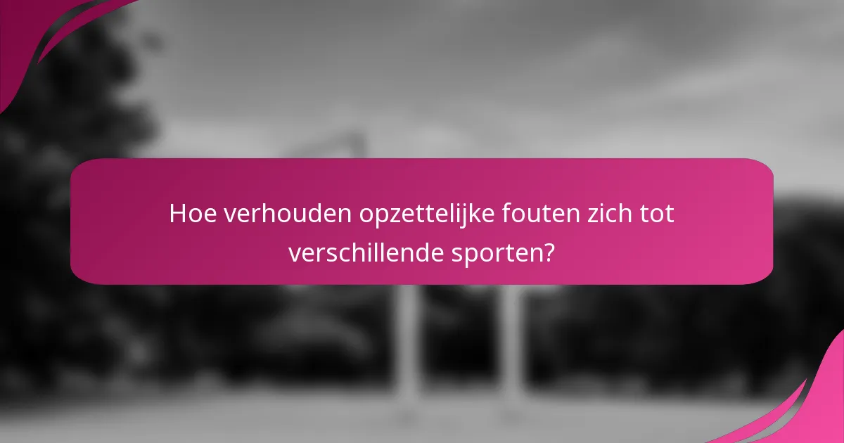 Hoe verhouden opzettelijke fouten zich tot verschillende sporten?