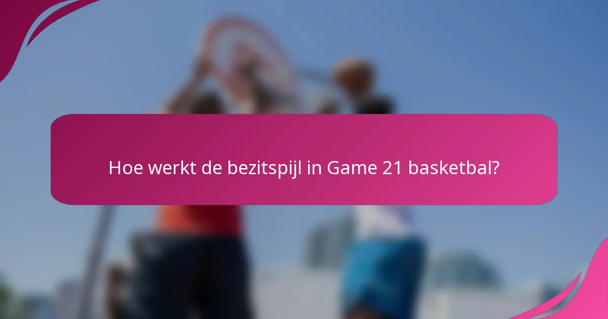 Hoe werkt de bezitspijl in Game 21 basketbal?