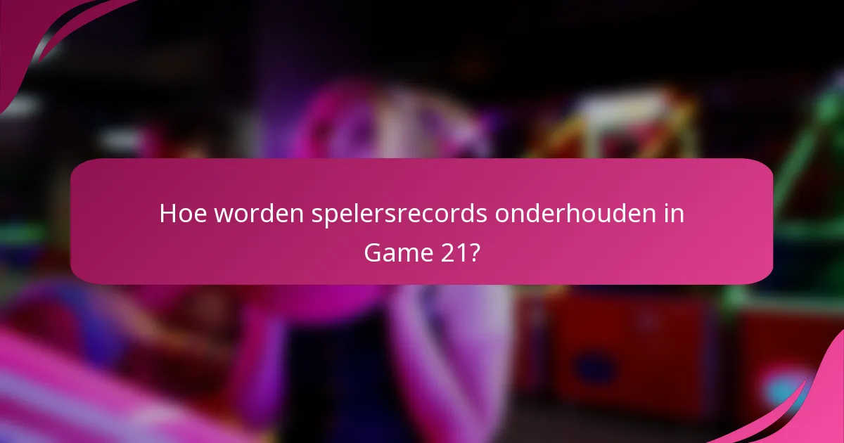 Hoe worden spelersrecords onderhouden in Game 21?