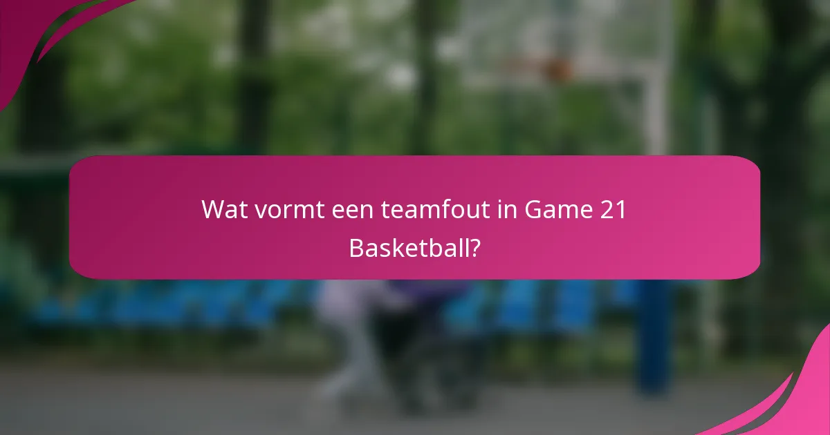 Wat vormt een teamfout in Game 21 Basketball?