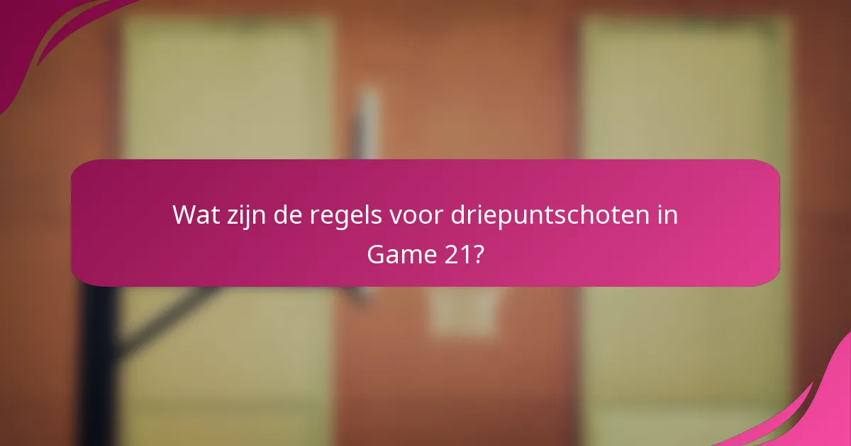 Wat zijn de regels voor driepuntschoten in Game 21?