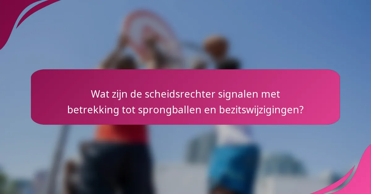 Wat zijn de scheidsrechter signalen met betrekking tot sprongballen en bezitswijzigingen?