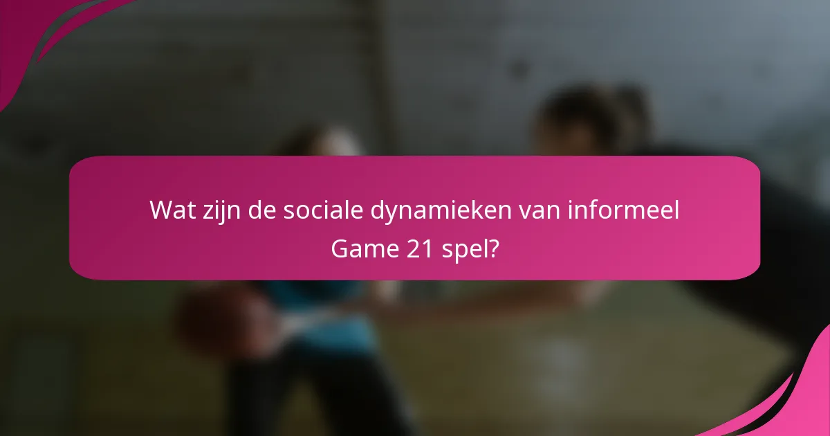 Wat zijn de sociale dynamieken van informeel Game 21 spel?