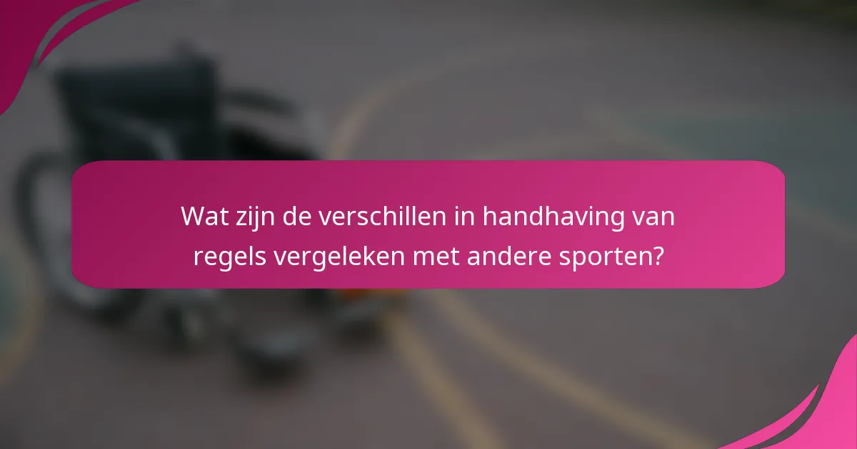 Wat zijn de verschillen in handhaving van regels vergeleken met andere sporten?