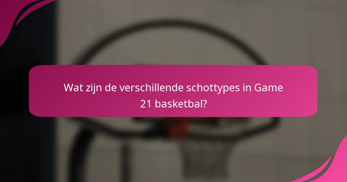 Wat zijn de verschillende schottypes in Game 21 basketbal?