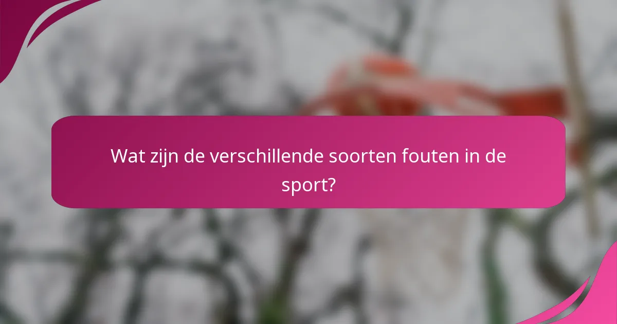 Wat zijn de verschillende soorten fouten in de sport?