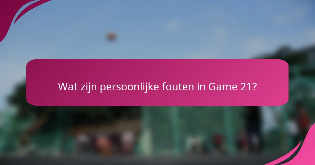 Wat zijn persoonlijke fouten in Game 21?