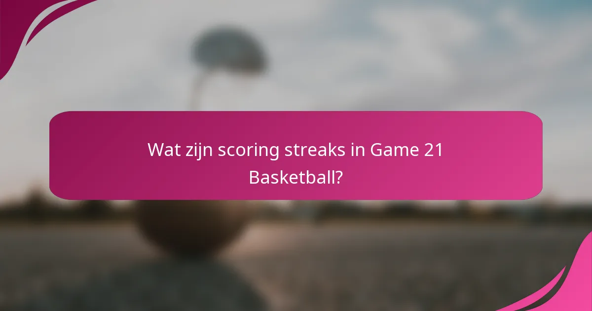 Wat zijn scoring streaks in Game 21 Basketball?